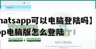 【whatsapp可以电脑登陆吗】whatsapp电脑版怎么登陆