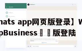 【whats app网页版登录】WhatsAppBusiness網頁版登陆